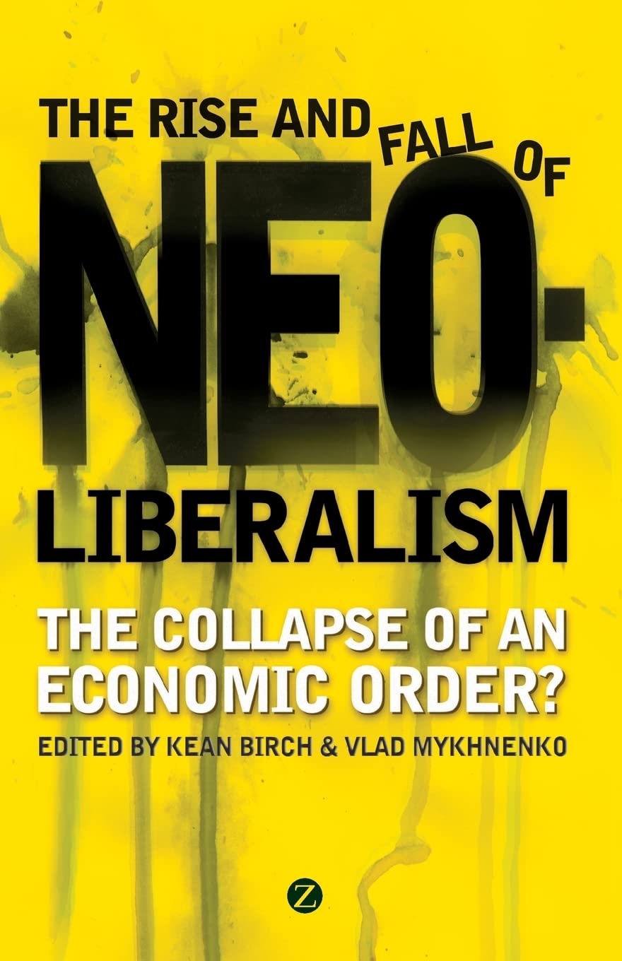 The Rise and Fall of Neoliberalism: The Collapse of an Economic Order?,Used