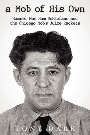 A Mob of His Own: Mad Sam DeStefano and the Chicago Mob's Juice Rackets,Used