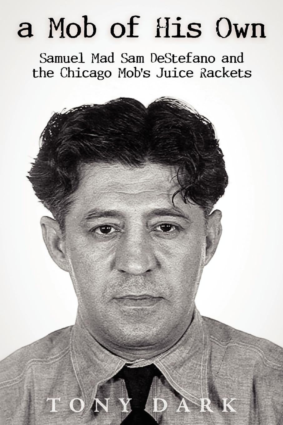 A Mob of His Own: Mad Sam DeStefano and the Chicago Mob's Juice Rackets,Used