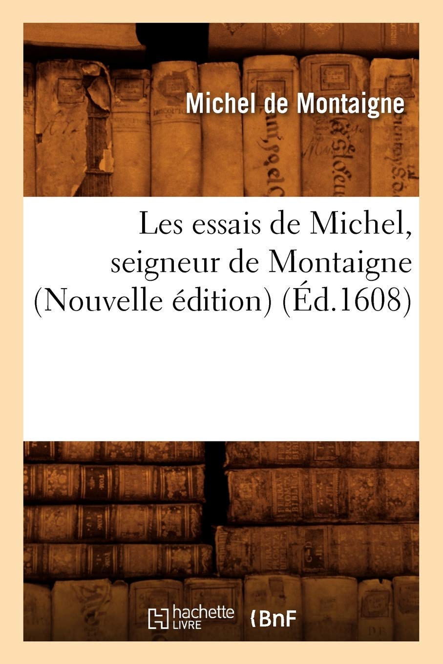 Les Essais De Michel, Seigneur De Montaigne (Nouvelle Dition) (D.1608) (Litterature) (French Edition),Used