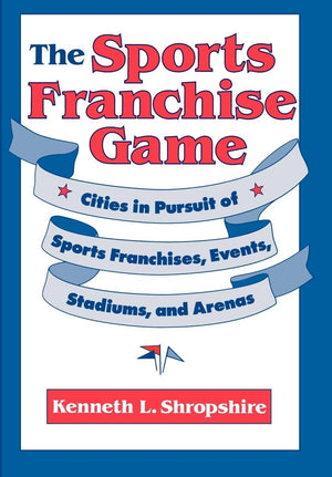 The Sports Franchise Game: Cities In Pursuit Of Sports Franchises, Events, Stadiums, And Arenas,New