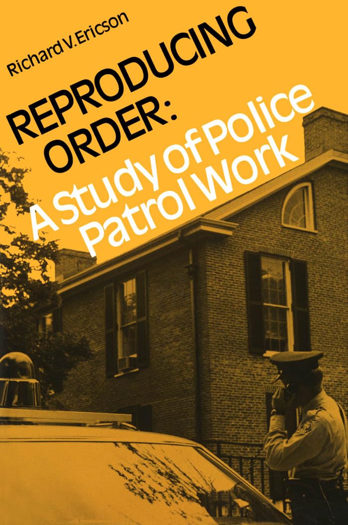 Reproducing Order: A Study Of Police Patrol Work (Canadian Studies In Criminology)