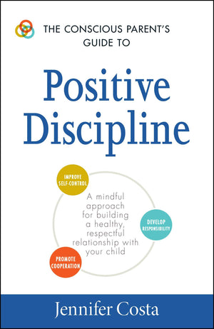 The Conscious Parent'S Guide To Positive Discipline: A Mindful Approach For Building A Healthy, Respectful Relationship With You,New