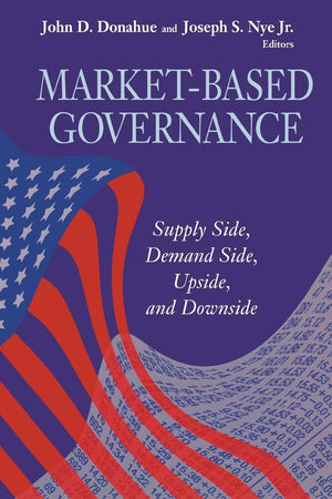 MarketBased Governance: Supply Side, Demand Side, Upside, and Downside (Visions of Governance in the 21st Century (Paperback)),New