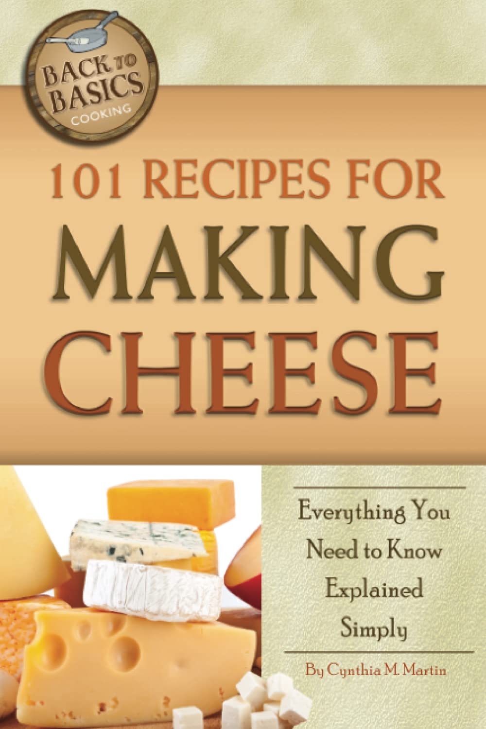 101 Recipes for Making Cheese Everything You Need to Know Explained Simply (Back to Basics),Used