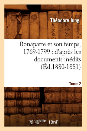 Bonaparte Et Son Temps, 17691799: D'Aprs Les Documents Indits. Tome 2 (D.18801881) (Histoire) (French Edition),New