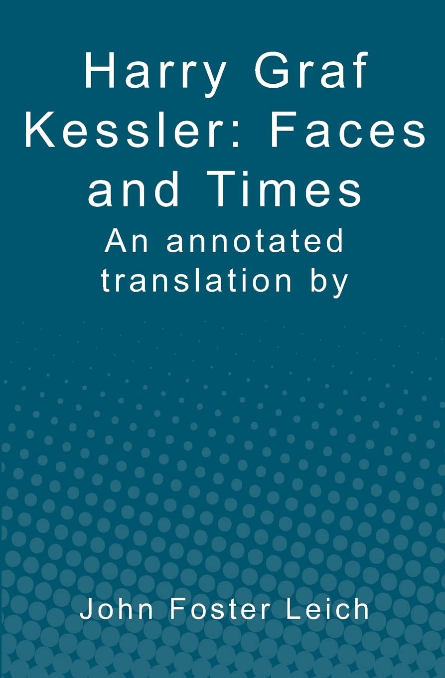 Harry Graf Kessler: Faces And Times: An Annotated Translation By John Foster Leich