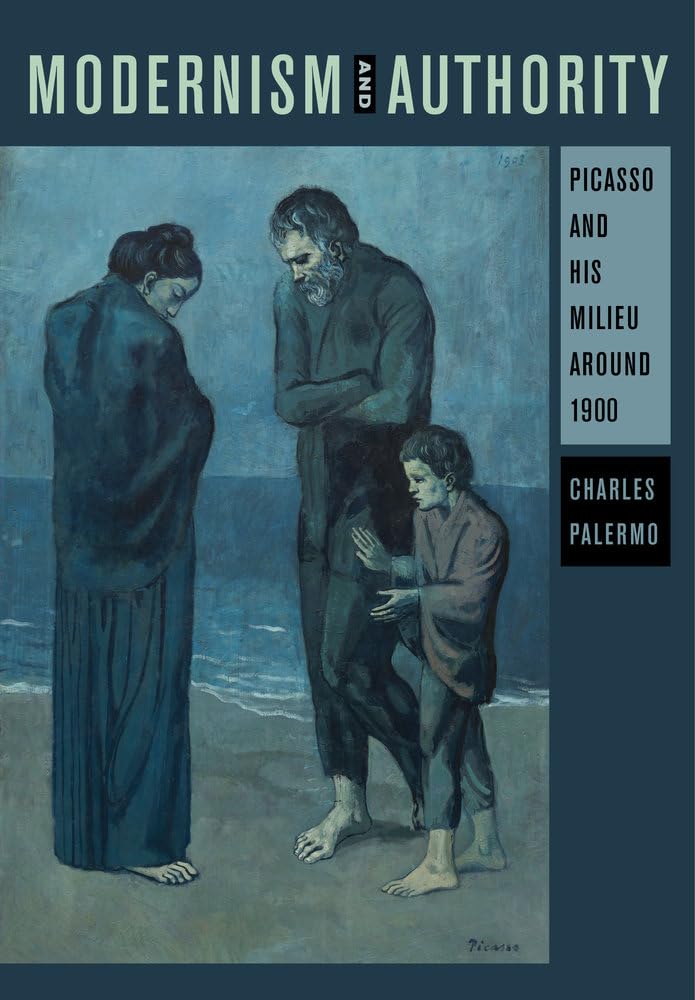 Modernism and Authority: Picasso and His Milieu around 1900,New