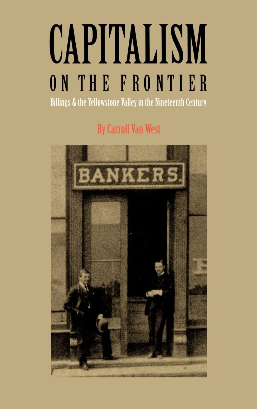 Capitalism On The Frontier: Billings And The Yellowstone Valley In The Nineteenth Century,New