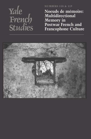 Yale French Studies, Number 118/119: Noeuds de mmoire: Multidirectional Memory in Postwar French and Francophone Culture (Yale,New