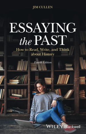 Essaying The Past: How To Read, Write, And Think About History