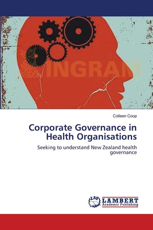 Corporate Governance in Health Organisations: Seeking to understand New Zealand health governance,Used