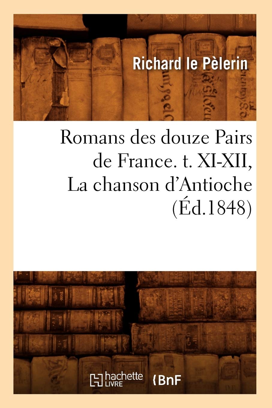 Romans Des Douze Pairs De France. T. Xixii, La Chanson D'Antioche (D.1848) (Litterature) (French Edition),New