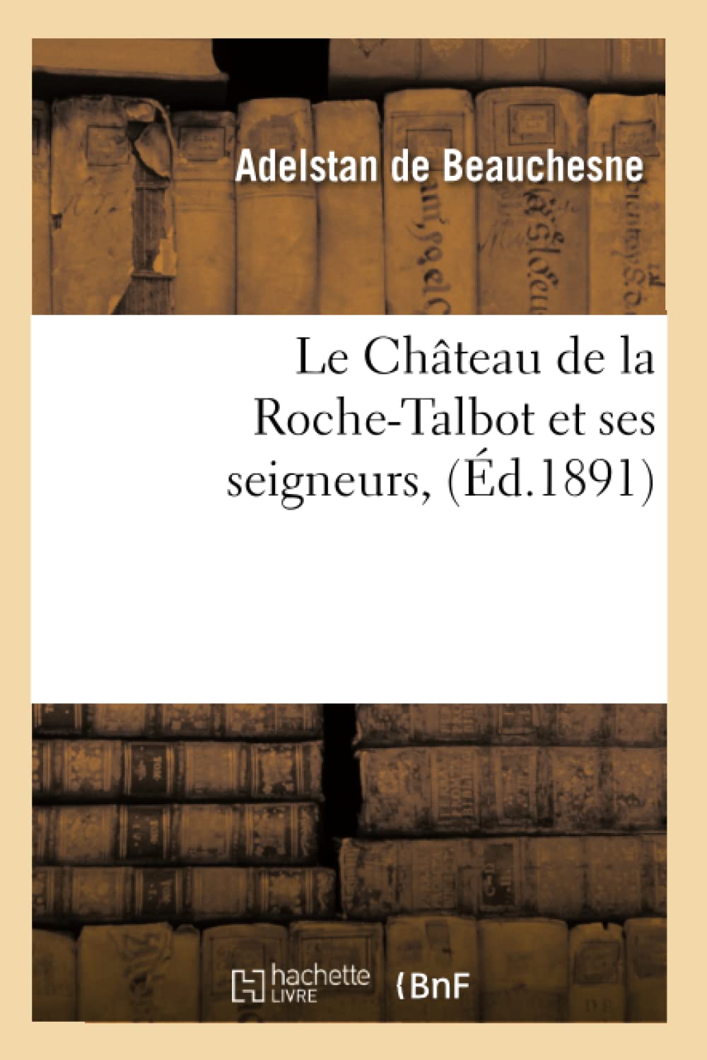 Le Chteau de la RocheTalbot Et Ses Seigneurs, (d.1891) (Histoire) (French Edition),Used