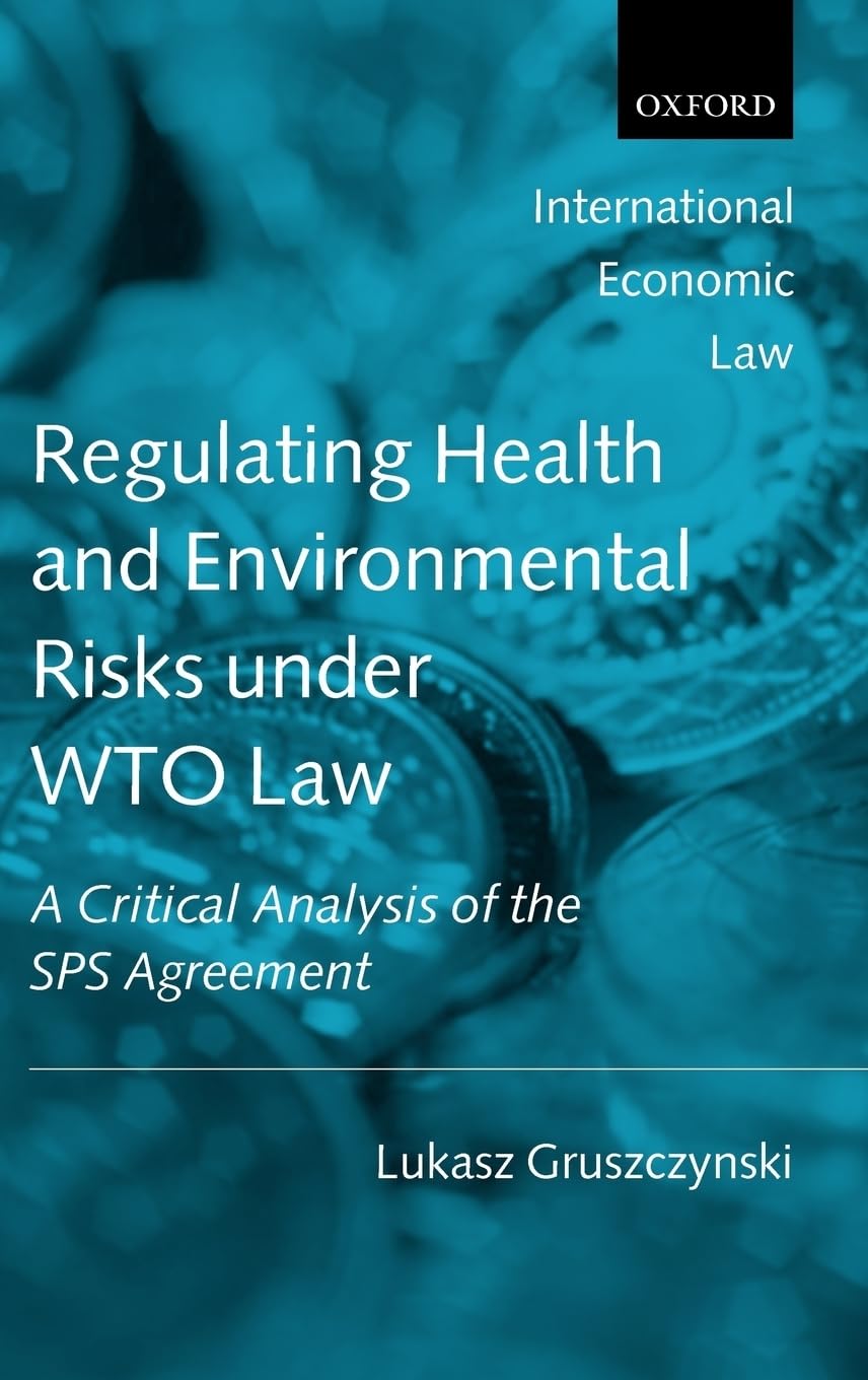 Regulating Health And Environmental Risks Under Wto Law: A Critical Analysis Of The Sps Agreement (International Economic Law Se