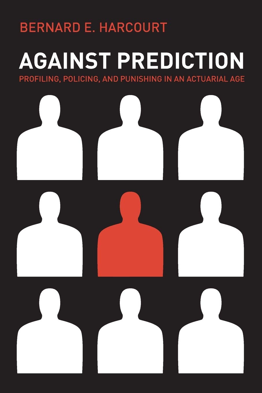 Against Prediction: Profiling, Policing, And Punishing In An Actuarial Age