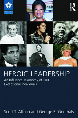 Heroic Leadership: An Influence Taxonomy of 100 Exceptional Individuals (LEADERSHIP: Research and Practice),Used