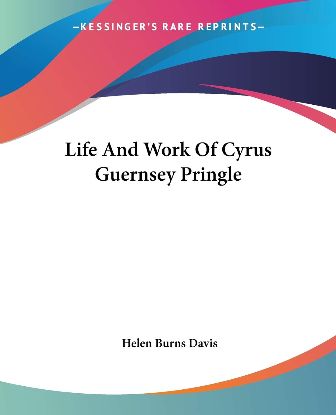 Life And Work Of Cyrus Guernsey Pringle,New