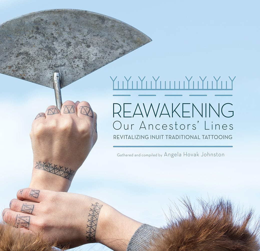 Reawakening Our Ancestors' Lines: Revitalizing Inuit Traditional Tattooing,Used