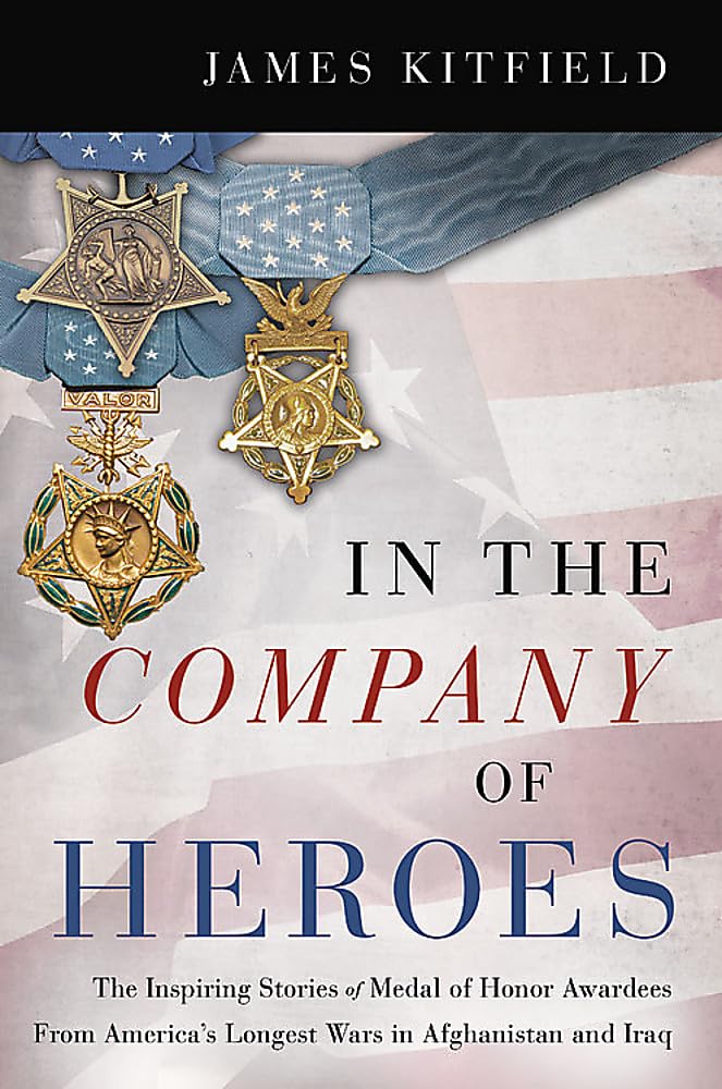 In the Company of Heroes: The Inspiring Stories of Medal of Honor Recipients from America s Longest Wars in Afghanistan and Iraq