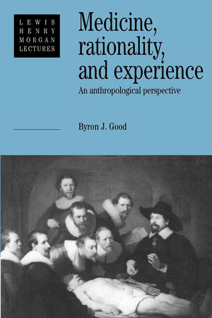 Medicine, Rationality And Experience: An Anthropological Perspective (Lewis Henry Morgan Lectures),New
