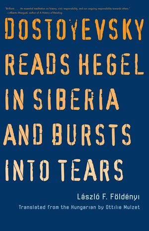 Dostoyevsky Reads Hegel In Siberia And Bursts Into Tears (The Margellos World Republic Of Letters)