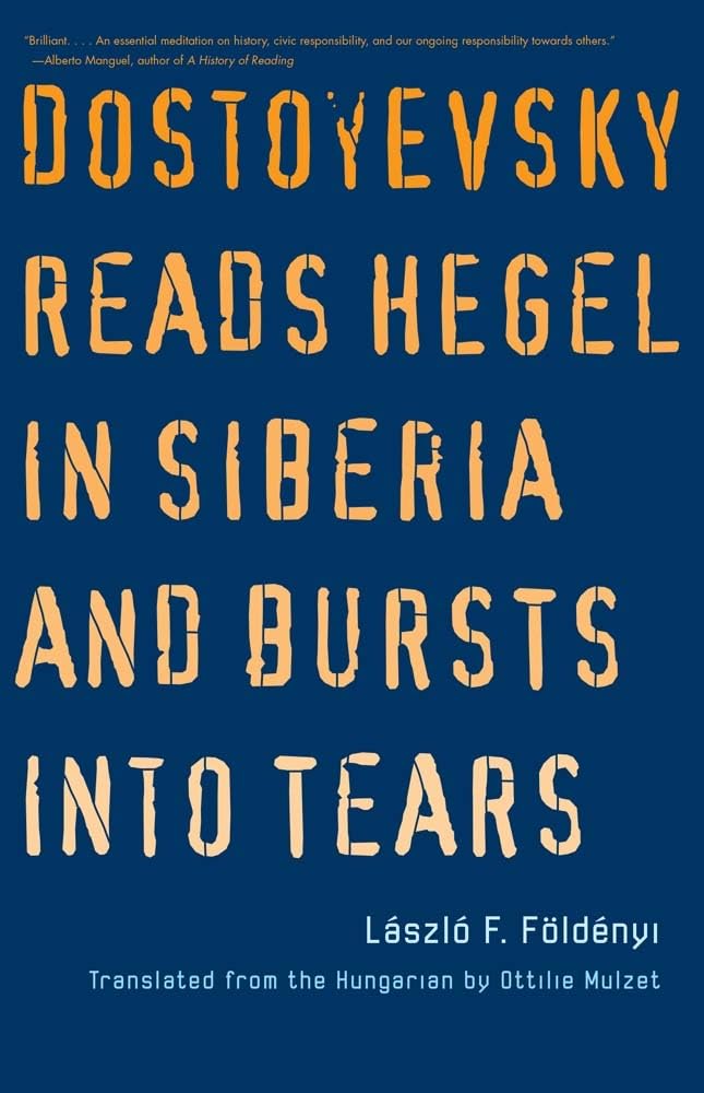 Dostoyevsky Reads Hegel In Siberia And Bursts Into Tears (The Margellos World Republic Of Letters)