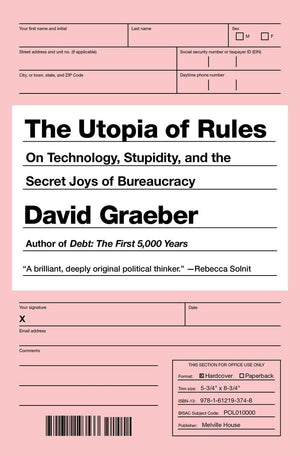 The Utopia Of Rules: On Technology, Stupidity, And The Secret Joys Of Bureaucracy