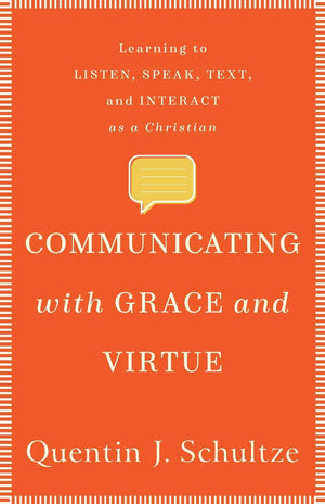 Communicating with Grace and Virtue: Learning to Listen, Speak, Text, and Interact as a Christian,Used