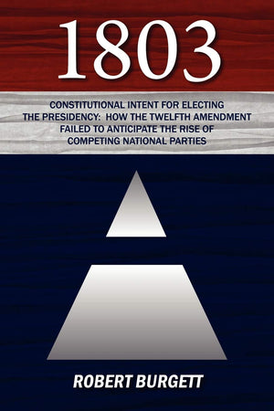 1803: Constitutional Intent For Electing The Presidency: How The Twelfth Amendment Failed To Anticipate The Rise Of Competin,Used
