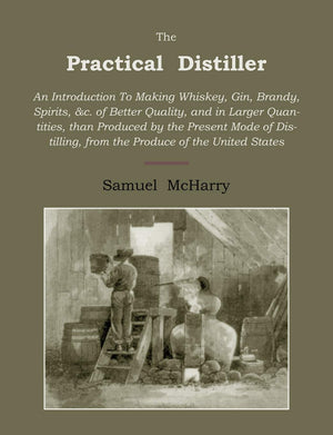 The Practical Distiller: An Introduction To Making Whiskey, Gin, Brandy, Spirits Of Better Quality, And In Larger Quantities, Th,Used