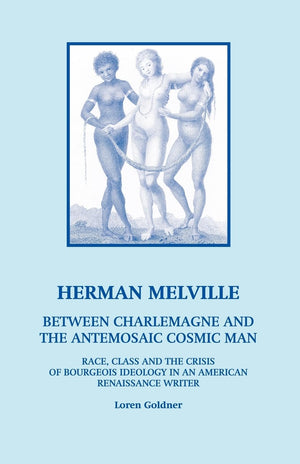 Herman Melville: Between Charlemagne and the Antemosaic Cosmic Man  Race, Class and the Crisis of Bourgeois Ideology in an Amer,Used