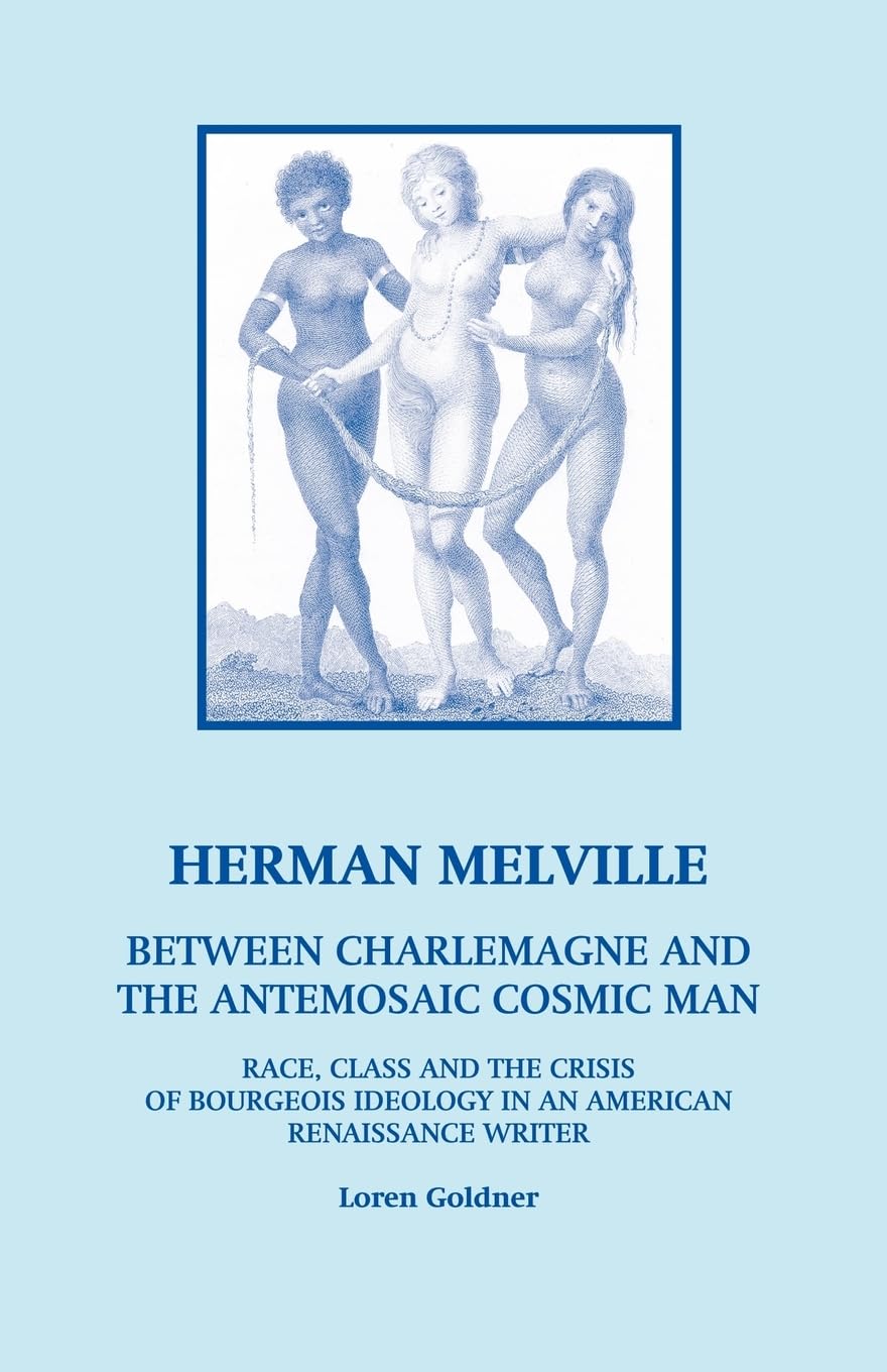 Herman Melville: Between Charlemagne and the Antemosaic Cosmic Man  Race, Class and the Crisis of Bourgeois Ideology in an Amer,Used