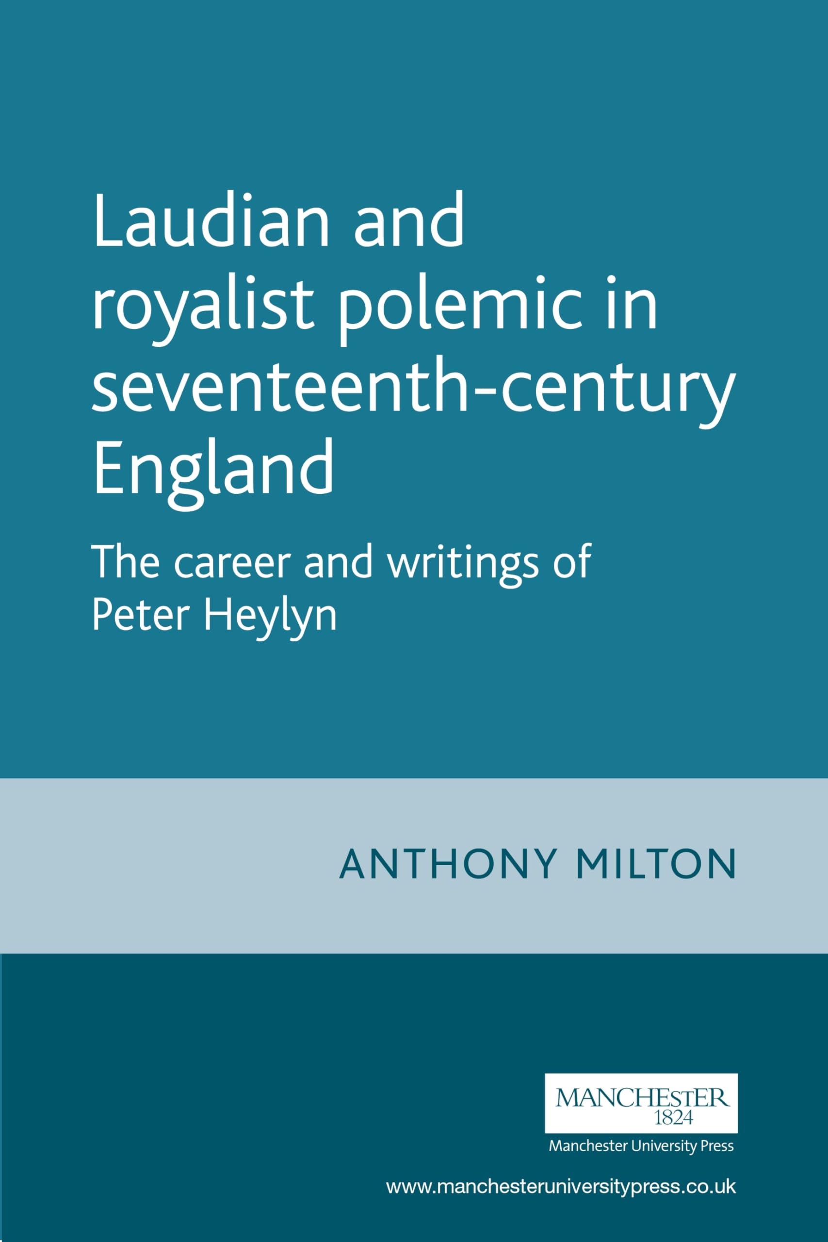 Laudian and Royalist polemic in seventeenthcentury England: The career and writings of Peter Heylyn (Politics, Culture and Soci,Used