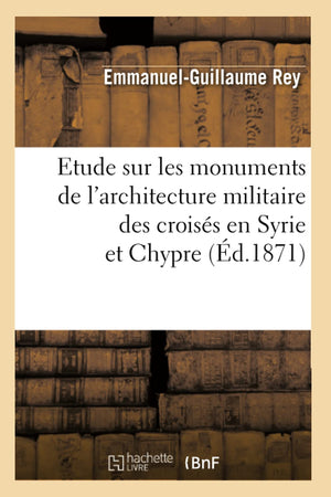 Etude Sur Les Monuments de l'Architecture Militaire Des Croiss En Syrie Et Chypre (d.1871) (Arts) (French Edition),Used