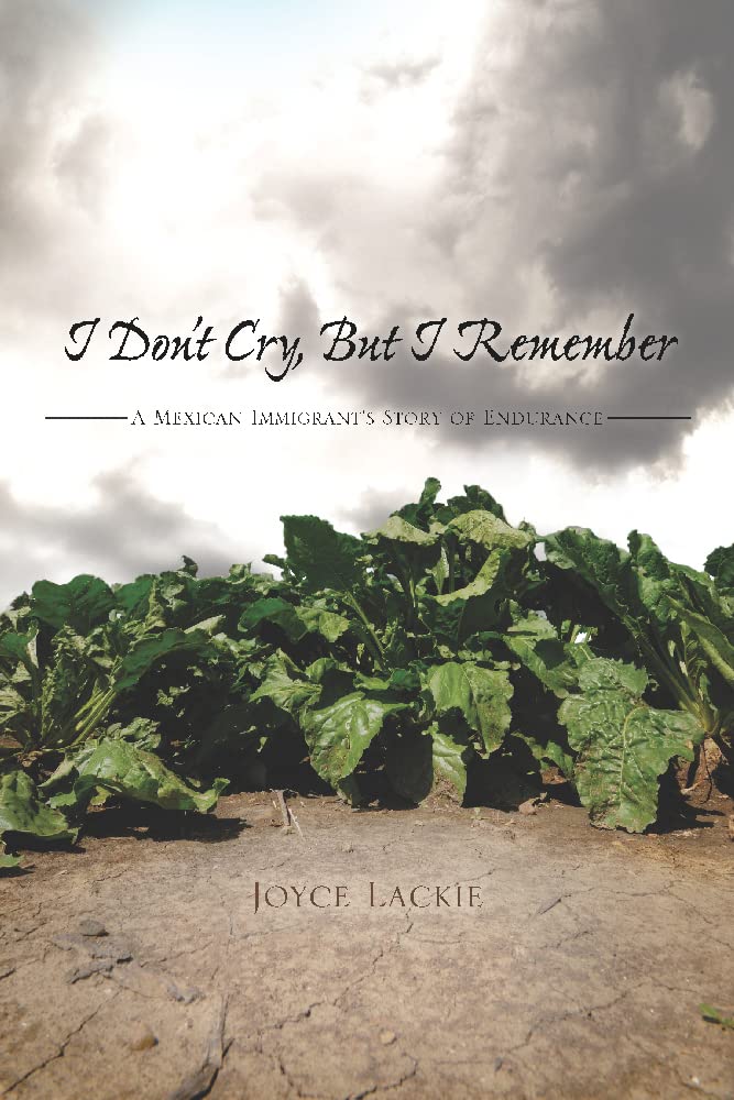 I Don'T Cry, But I Remember: A Mexican Immigrant'S Story Of Endurance,New