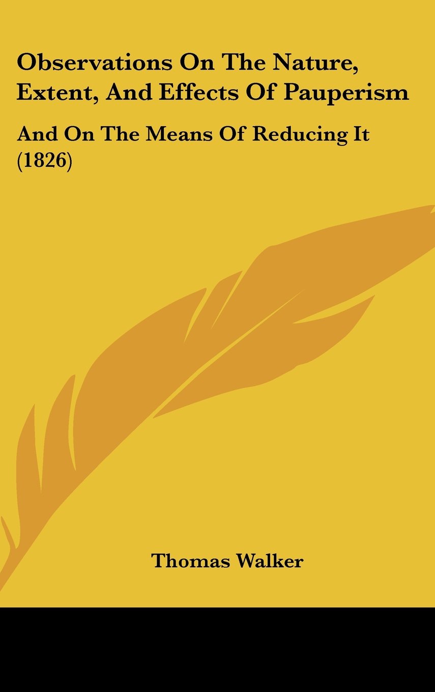 Observations on the Nature, Extent, and Effects of Pauperism: And on the Means of Reducing It (1826),Used