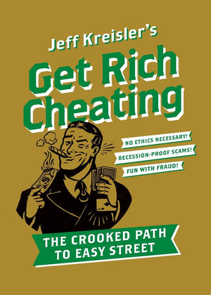 Get Rich Cheating: The Crooked Path To Easy Street-used