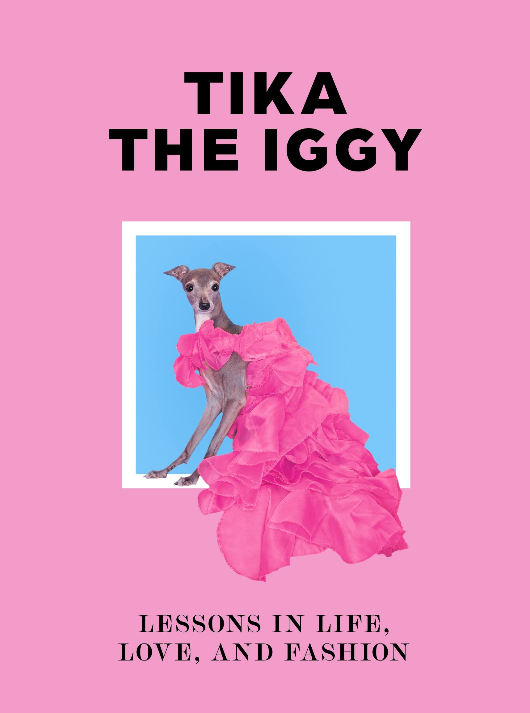 Tika The Iggy: Lessons In Life, Love And, Fashion,Used