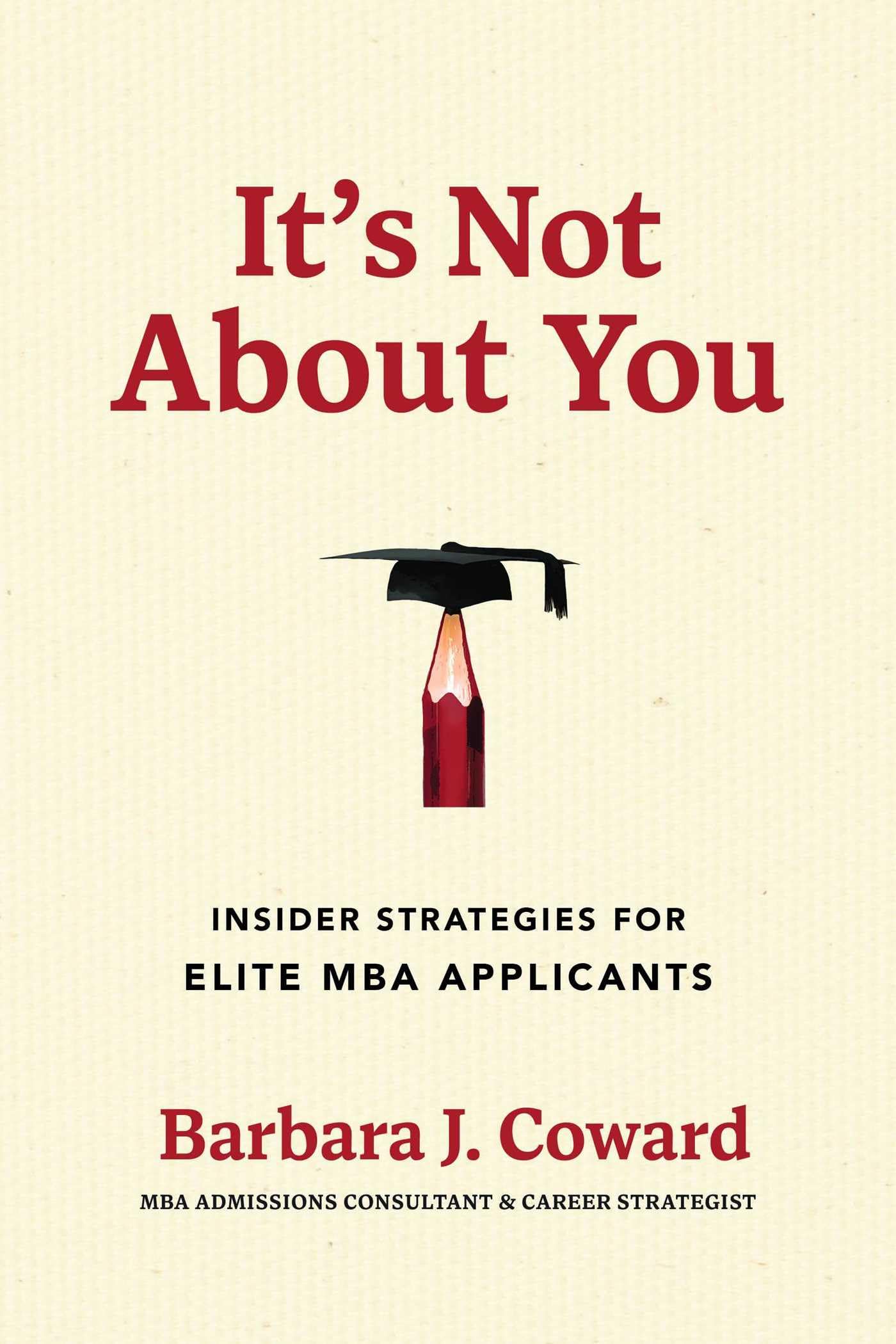ItS Not About You: Insider Strategies For Elite Mba Applicants
