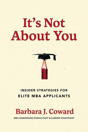 ItS Not About You: Insider Strategies For Elite Mba Applicants