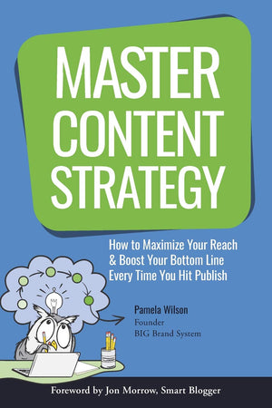 Master Content Strategy: How To Maximize Your Reach And Boost Your Bottom Line Every Time You Hit Publish