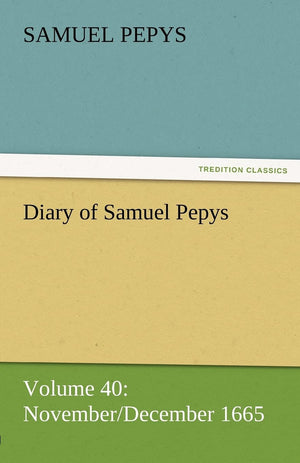 Diary of Samuel Pepys  Volume 40: November/December 1665,Used
