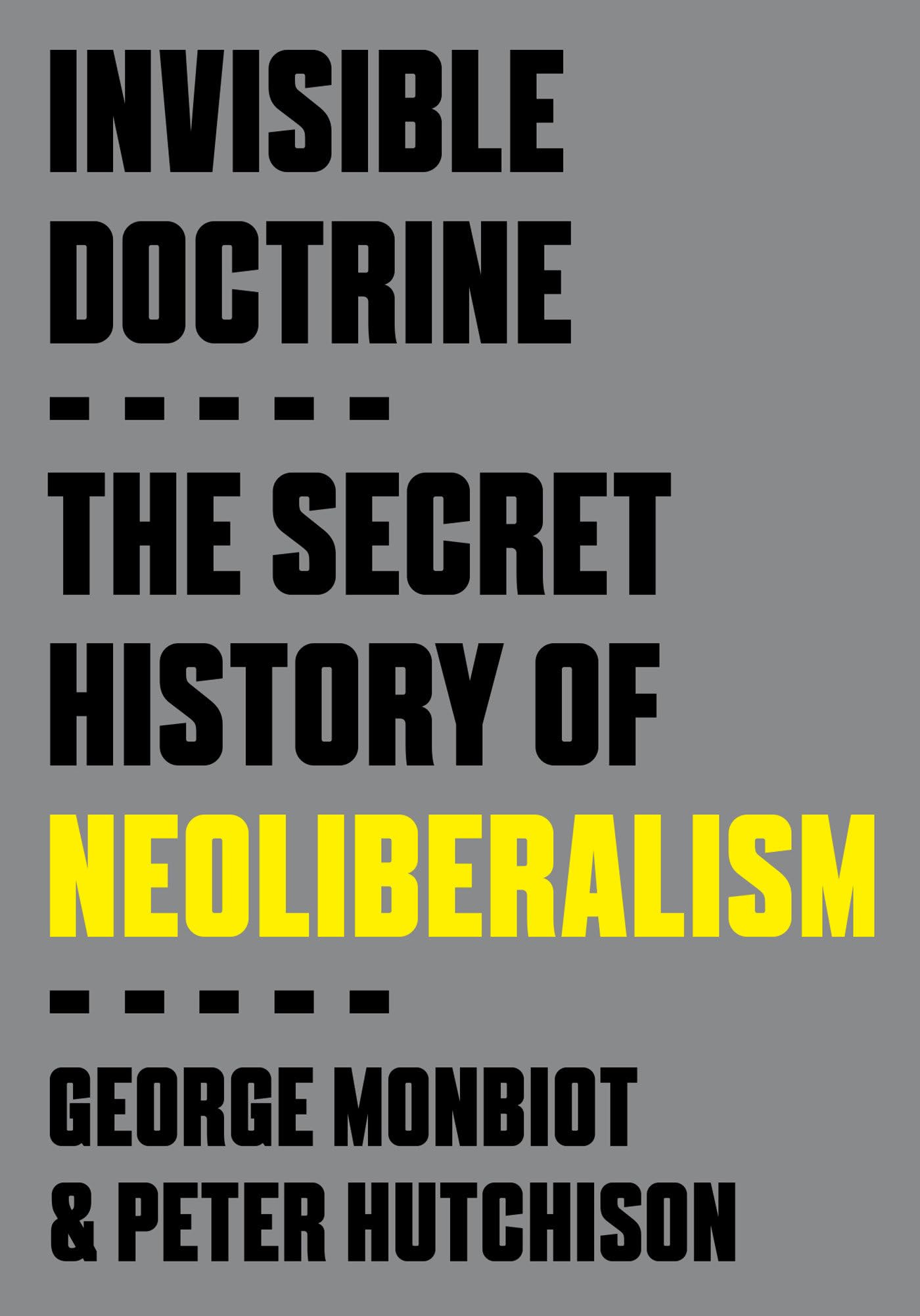 Invisible Doctrine: The Secret History Of Neoliberalism