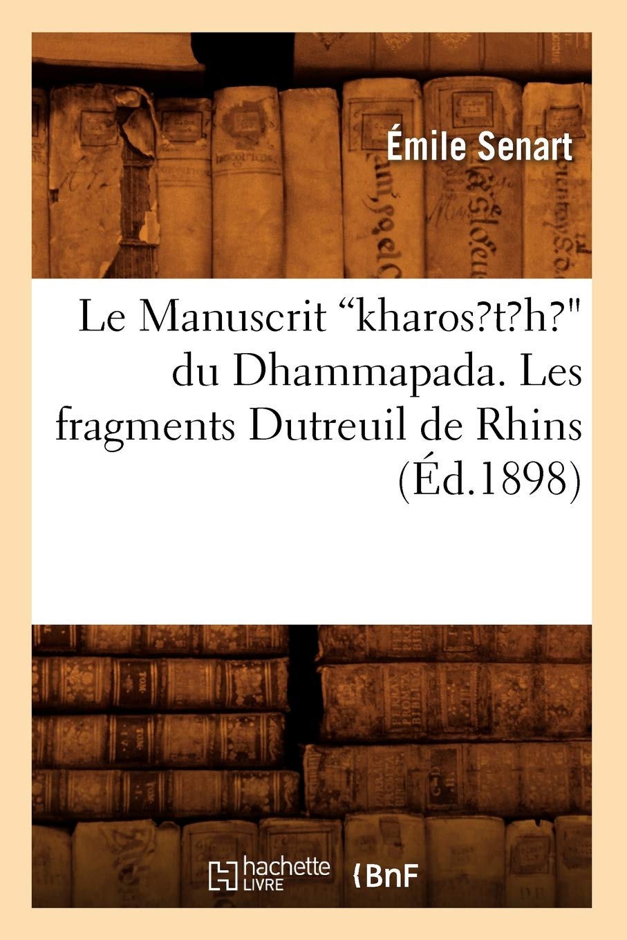 Le Manuscrit Kharosth Du Dhammapada. Les Fragments Dutreuil De Rhins (Ed.1898) (Litterature) (French Edition),New