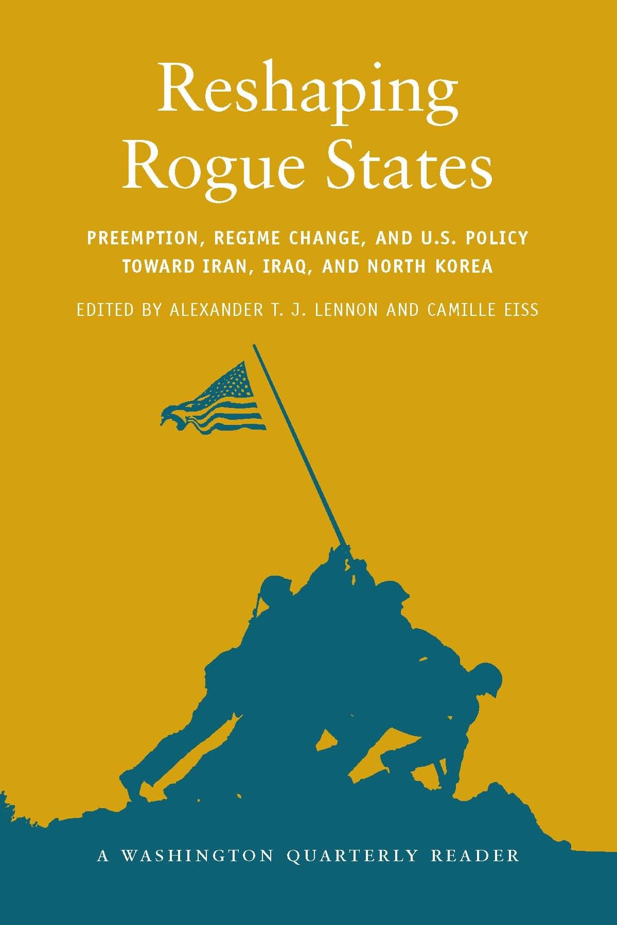 Reshaping Rogue States: Preemption, Regime Change, and Us Policy Toward Iran, Iraq, and North Korea (Washington Quarterly Reader,New