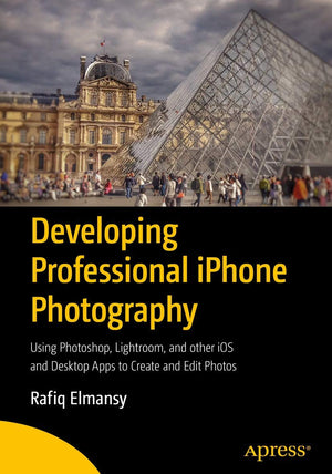 Developing Professional iPhone Photography: Using Photoshop, Lightroom, and other iOS and Desktop Apps to Create and Edit Photos,Used