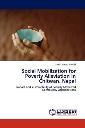 Social Mobilization for Poverty Alleviation in Chitwan, Nepal: Impact and sustainability of Socially Mobilized Community Organiz,Used
