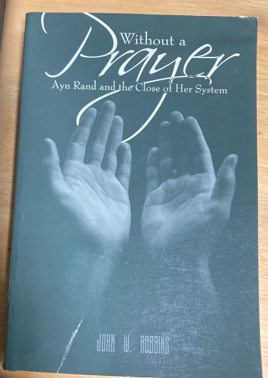 Without A Prayer  Ayn Rand And The Close Of Her System,Used