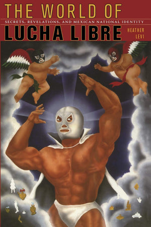 The World of Lucha Libre: Secrets, Revelations, and Mexican National Identity,Used